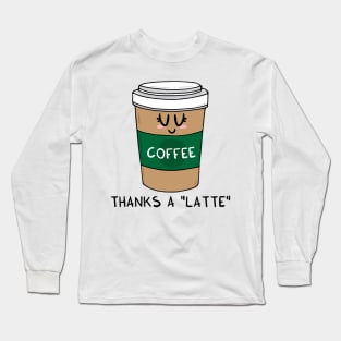 Thanks a LATTE Long Sleeve T-Shirt